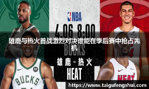 雄鹿与热火首战激烈对决谁能在季后赛中抢占先机